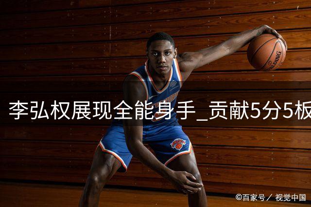 李弘权展现全能身手 贡献5分5板4助1断助男篮取胜
