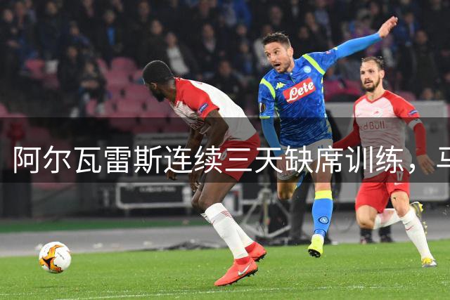 阿尔瓦雷斯连续三天缺席训练，马竞面临转会抉择